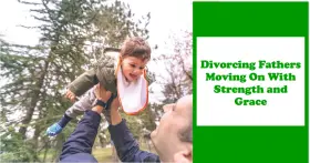 Dads and Divorce: Moving On with Strength and Grace